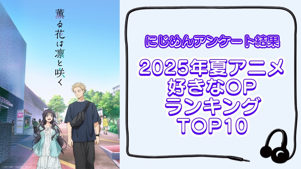 「2025年夏アニメ」好きなOPランキングTOP10！第1位は『薫る花は凛と咲く』まなざしは光【アンケート結果】