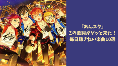 『あんスタ』この歌詞がグッと来た！毎日聴きたい楽曲10選