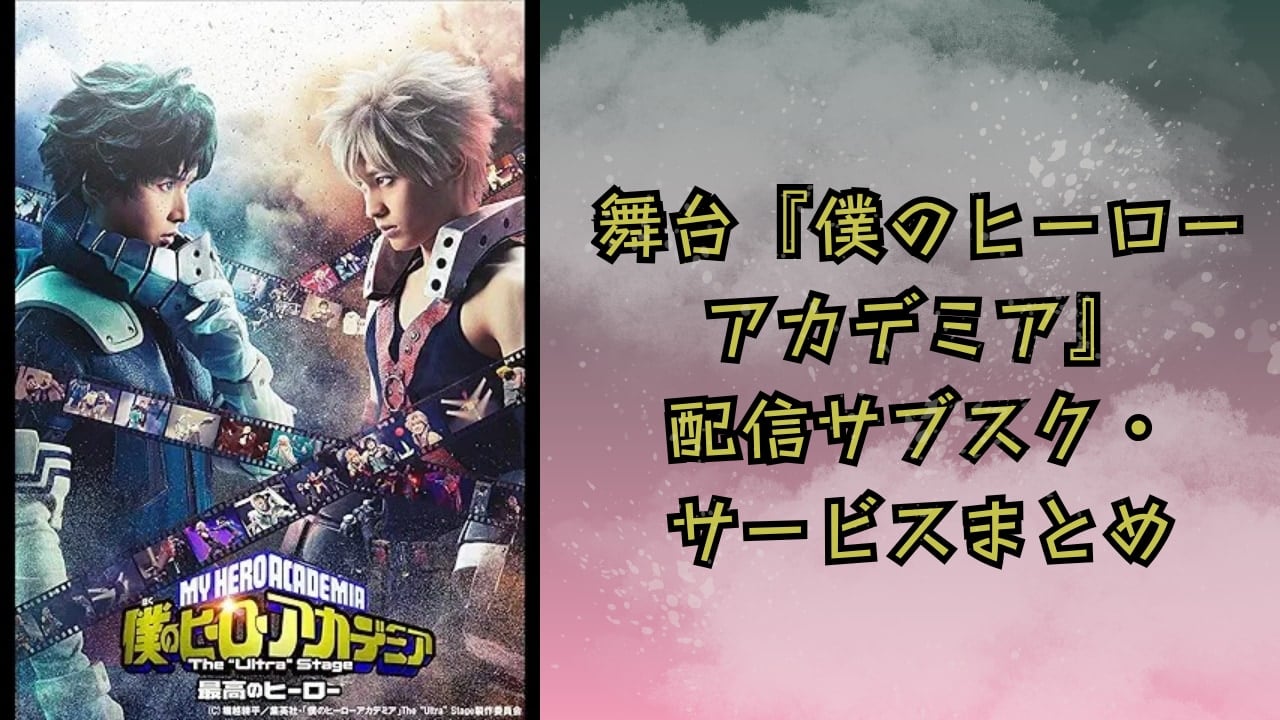 【2025年最新】『僕のヒーローアカデミア』舞台はどこで見れる？配信サブスク・サービスまとめ