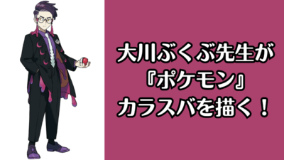 大川ぶくぶ先生が『ポケモン』カラスバを描く！