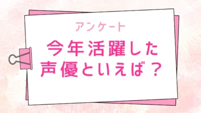 【2025年】今年活躍した声優といえば？【アンケート】