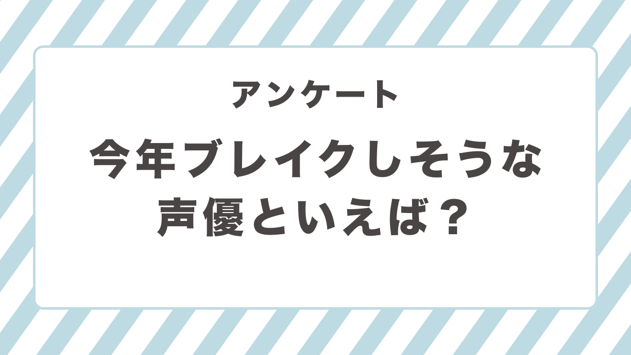 【2026年】今年ブレイクしそうな声優といえば？【アンケート】