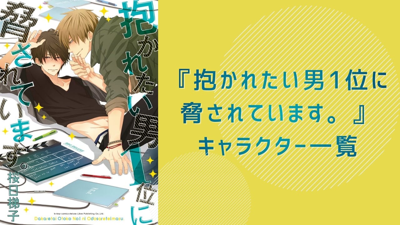 【2025年最新版】『抱かれたい男1位に脅されています。』キャラクター一覧!登場人物のプロフィール・メディアミックス情報を紹介
