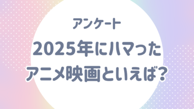 2025年にハマった“アニメ映画”といえば？【アンケート】
