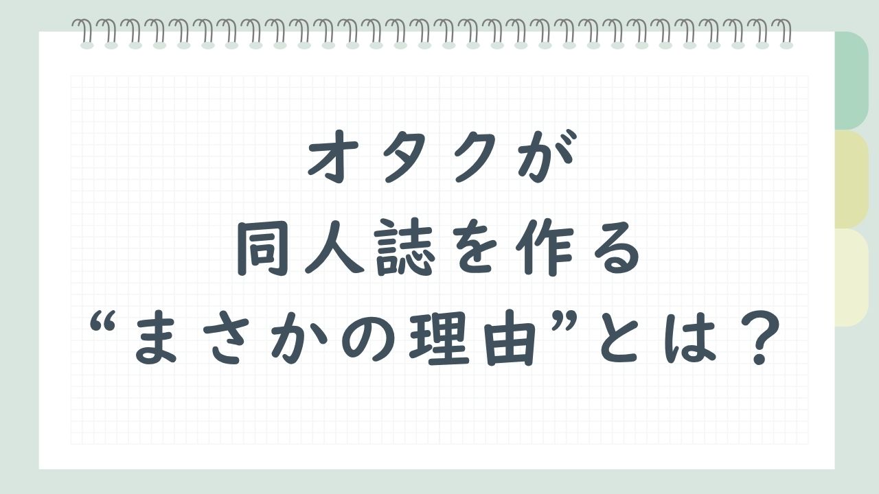 オタクの行動力すごすぎん？同人誌を作る“まさかの理由”に「一番の理由まであるだろ」「3分の2がこれ」