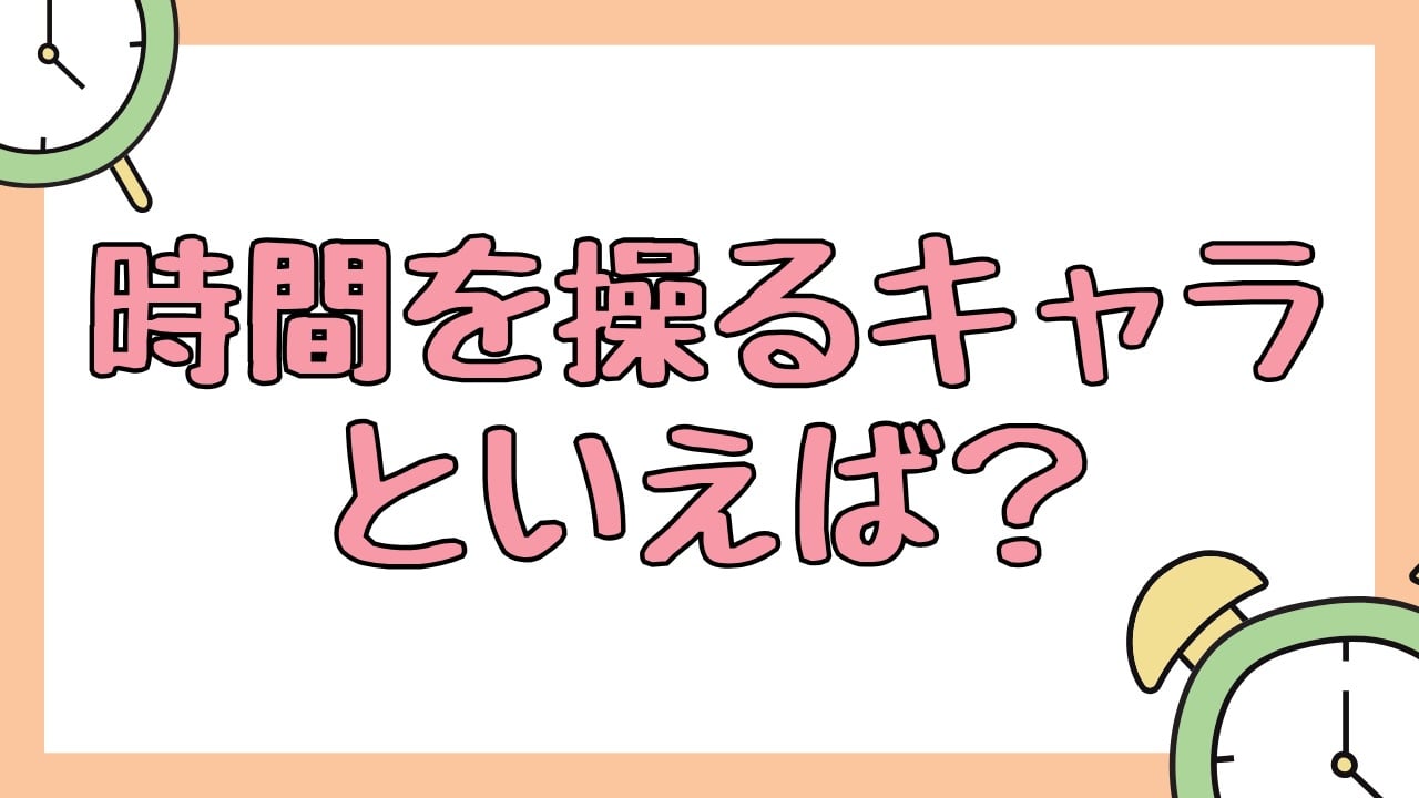 みんなの”時間を操るキャラ”といえば?【アンケート】