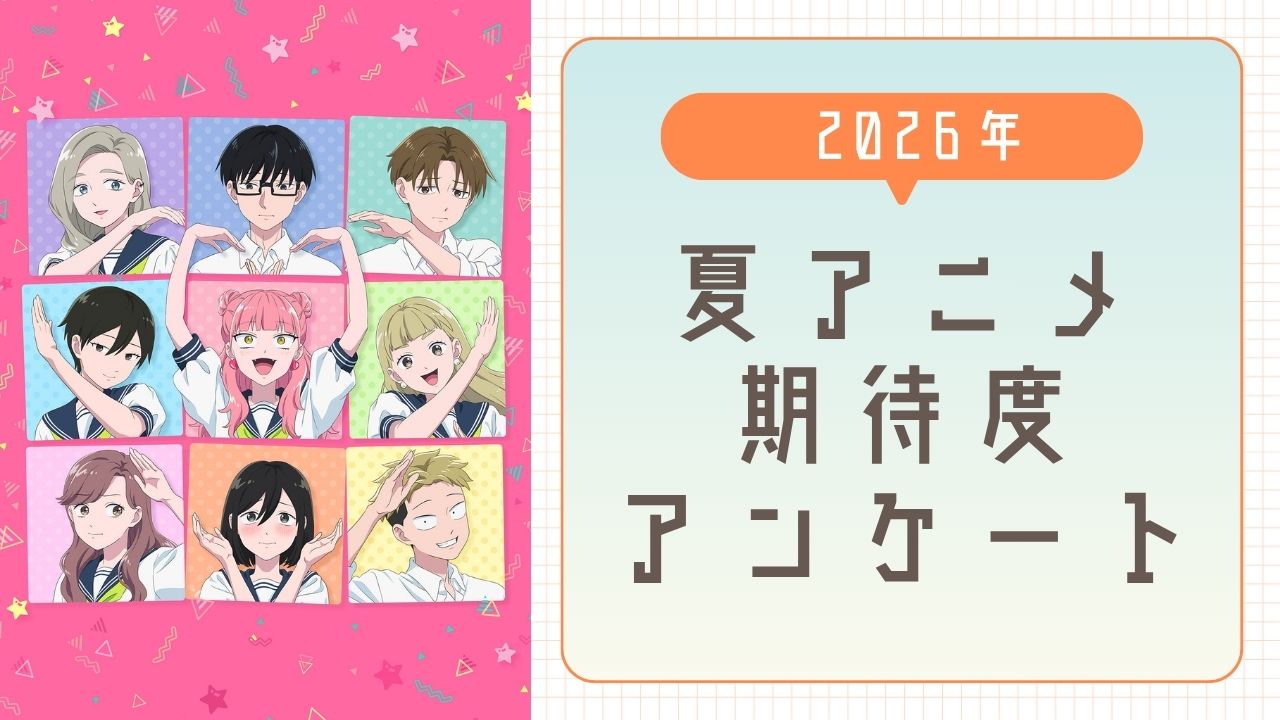 【2026年夏アニメ】期待してる・気になってる作品を教えて！【期待度調査アンケート】