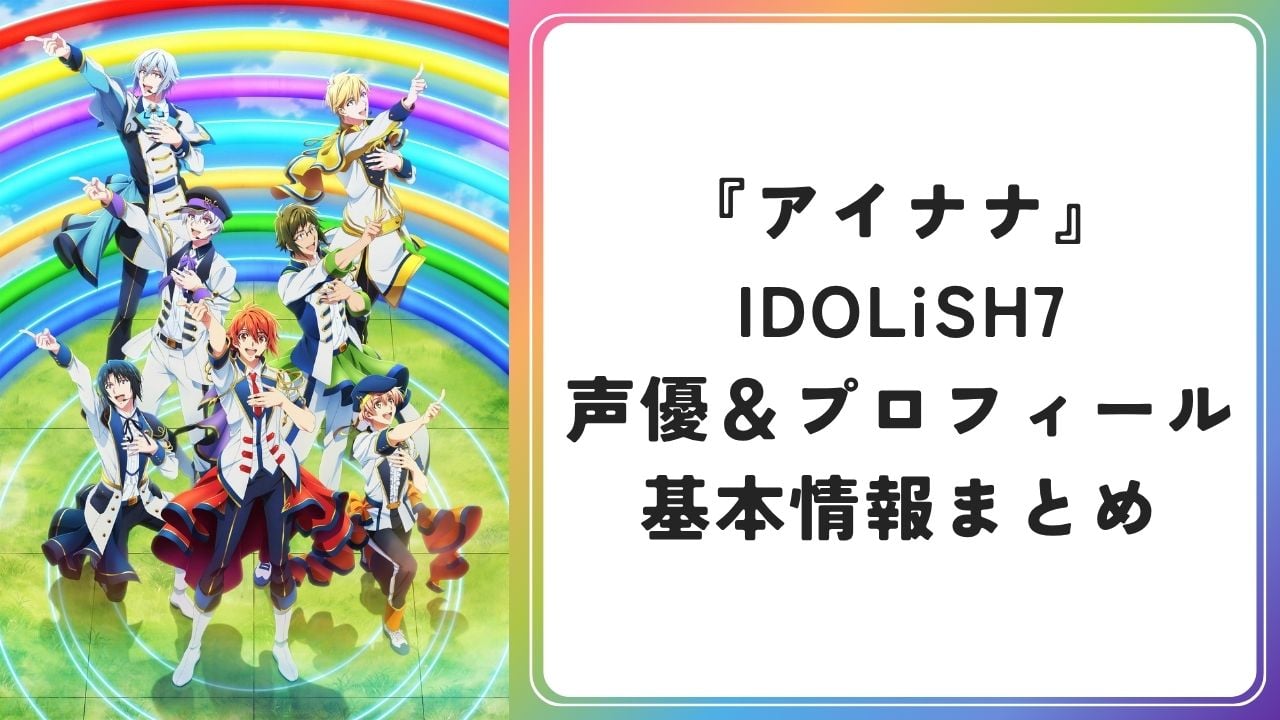『アイナナ』IDOLiSH7メンバー7人と声優一覧！プロフィール・イメージカラーまとめ