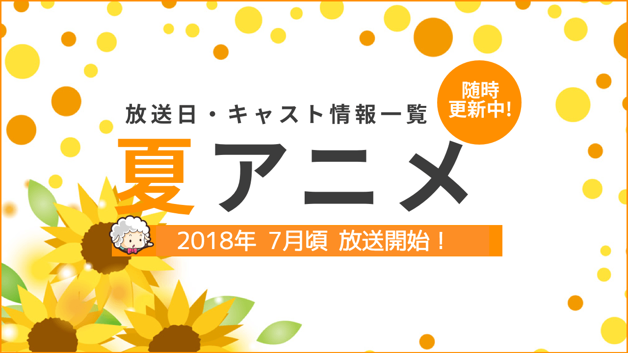 2018年夏アニメ一覧　放送＆配信日時・キャスト最新情報まとめ（７月〜）