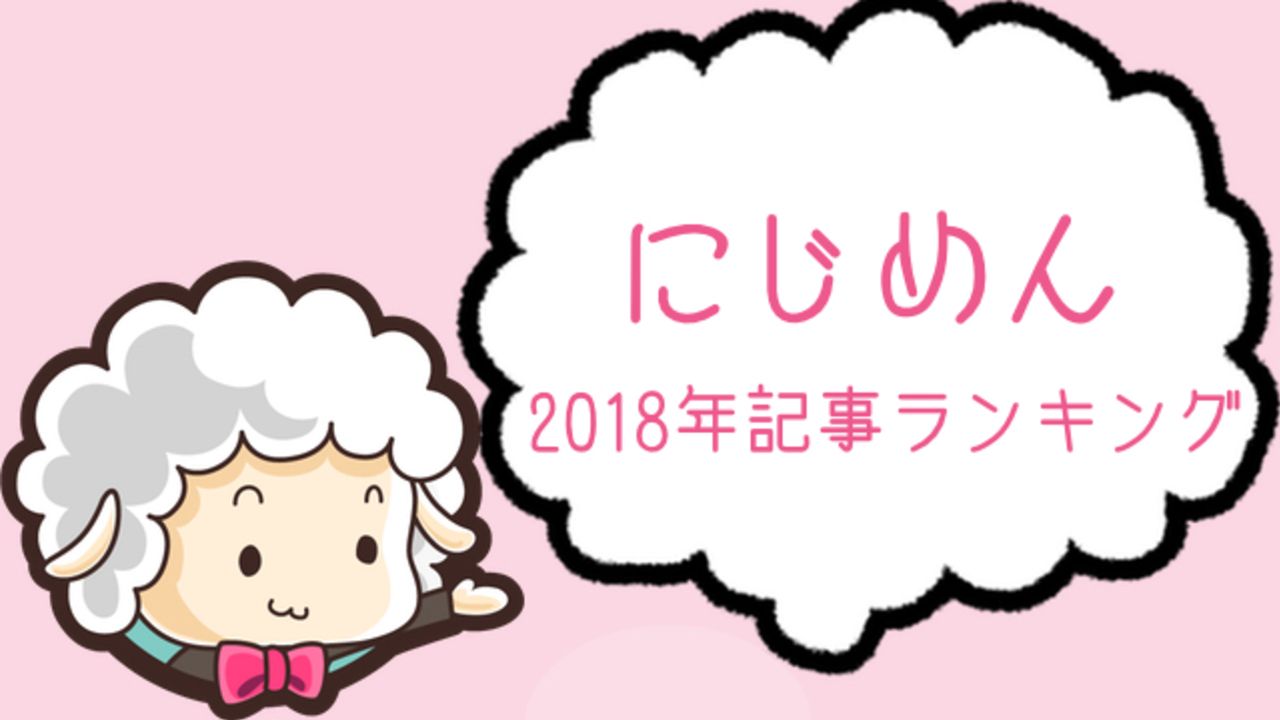 2018年のあんなニュースやこんな話題を”包み隠さず”ご紹介！「にじめん」年間記事ランキング発表