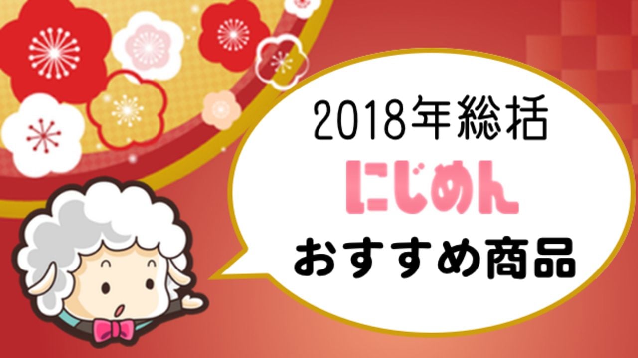 買い逃しはない？【2018年総括】にじめんがオススメする発売予定・済みの商品を厳選してご紹介！