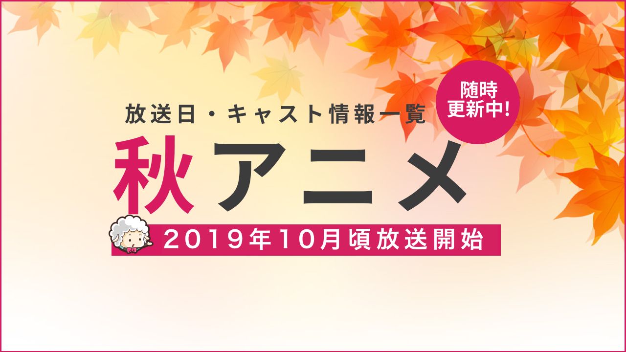 【2019年秋アニメ一覧】放送＆配信日時・キャスト最新情報まとめ（１０月〜）