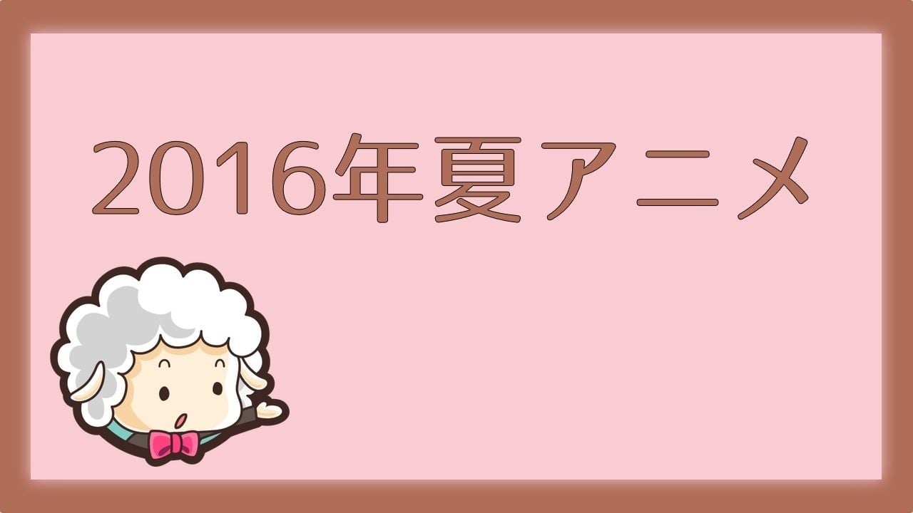 2016年夏アニメ一覧！女性が気になっているものは?アンケート実施中！