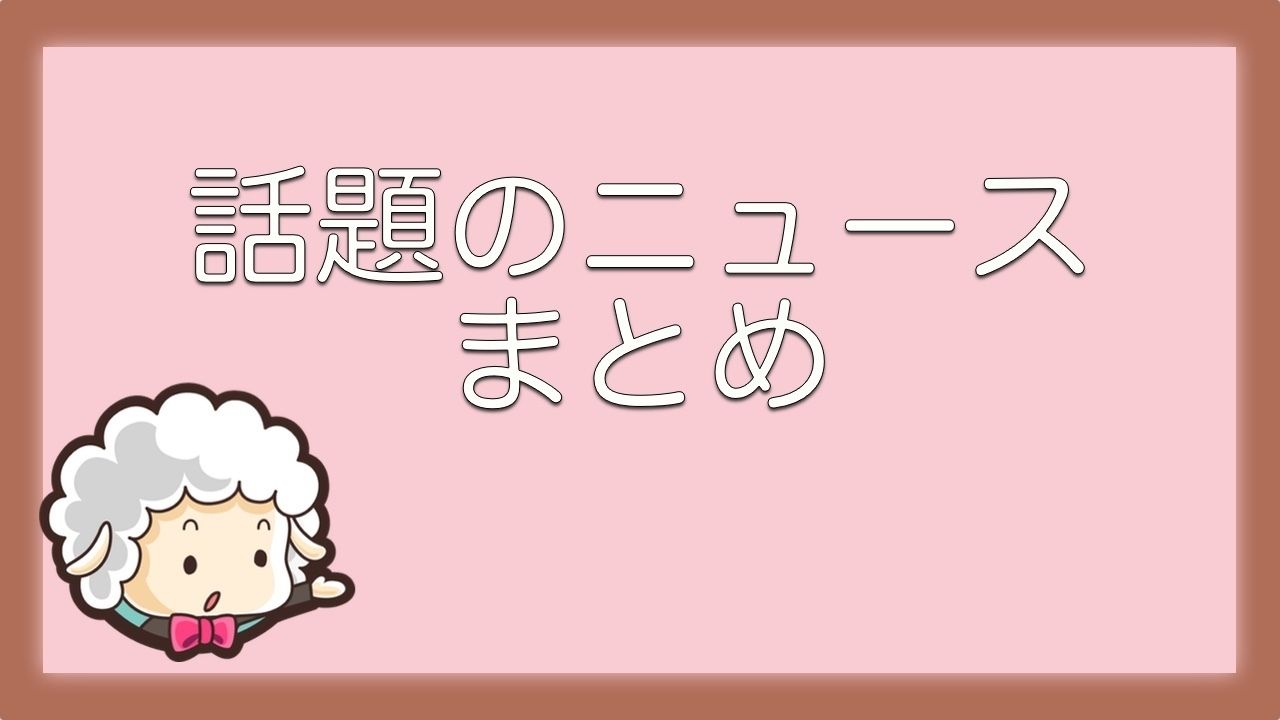 見逃した話題はありませんか？先週のニュースまとめ【8月8日更新】