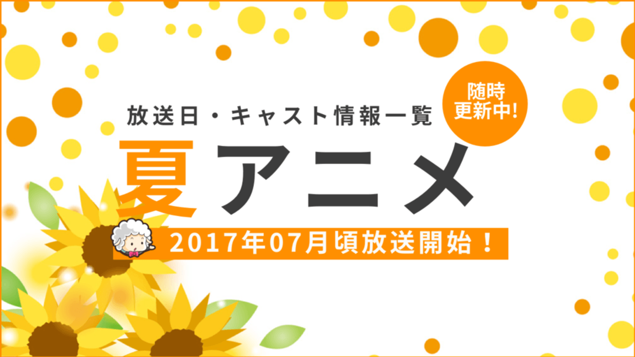 2017年夏アニメ一覧　放送日時・キャスト情報まとめ（7月〜）